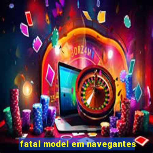 fatal model em navegantes